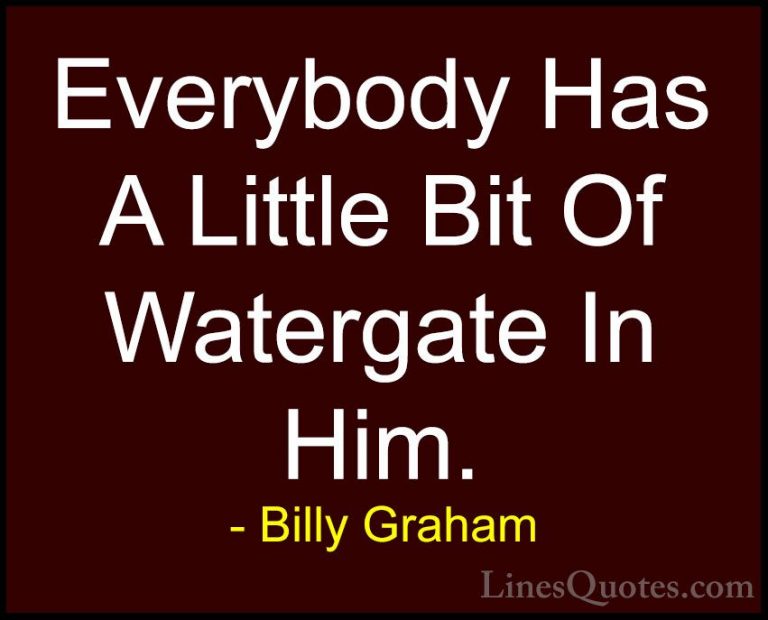 Billy Graham Quotes (52) - Everybody Has A Little Bit Of Watergat... - QuotesEverybody Has A Little Bit Of Watergate In Him.