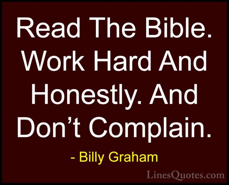 Billy Graham Quotes (65) - Read The Bible. Work Hard And Honestly... - QuotesRead The Bible. Work Hard And Honestly. And Don't Complain.