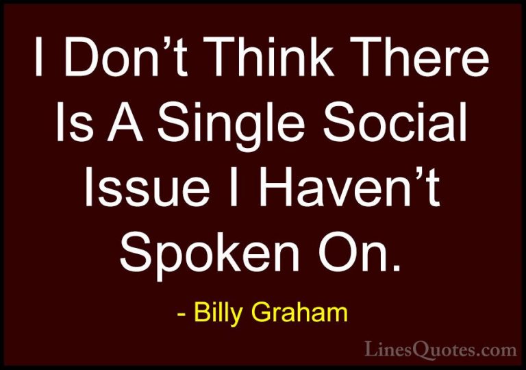 Billy Graham Quotes (74) - I Don't Think There Is A Single Social... - QuotesI Don't Think There Is A Single Social Issue I Haven't Spoken On.