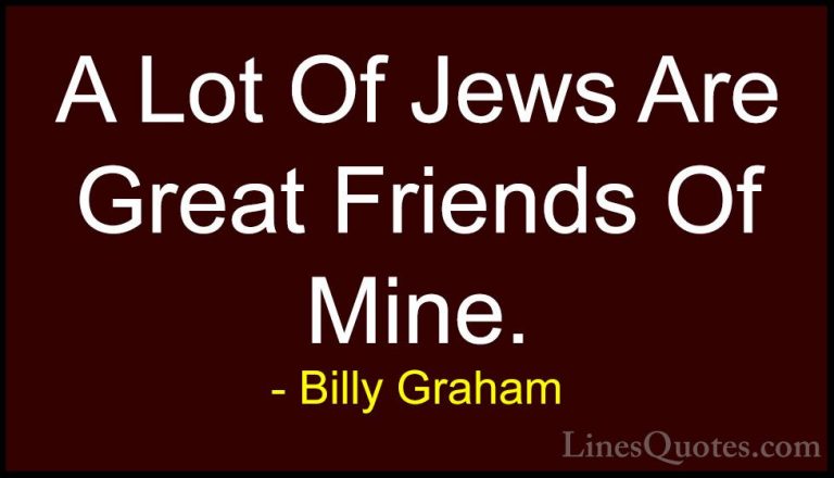 Billy Graham Quotes (78) - A Lot Of Jews Are Great Friends Of Min... - QuotesA Lot Of Jews Are Great Friends Of Mine.