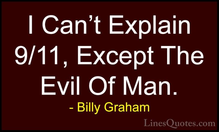 Billy Graham Quotes (83) - I Can't Explain 9/11, Except The Evil ... - QuotesI Can't Explain 9/11, Except The Evil Of Man.