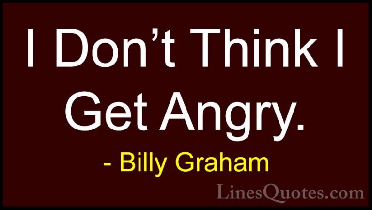 Billy Graham Quotes (85) - I Don't Think I Get Angry.... - QuotesI Don't Think I Get Angry.