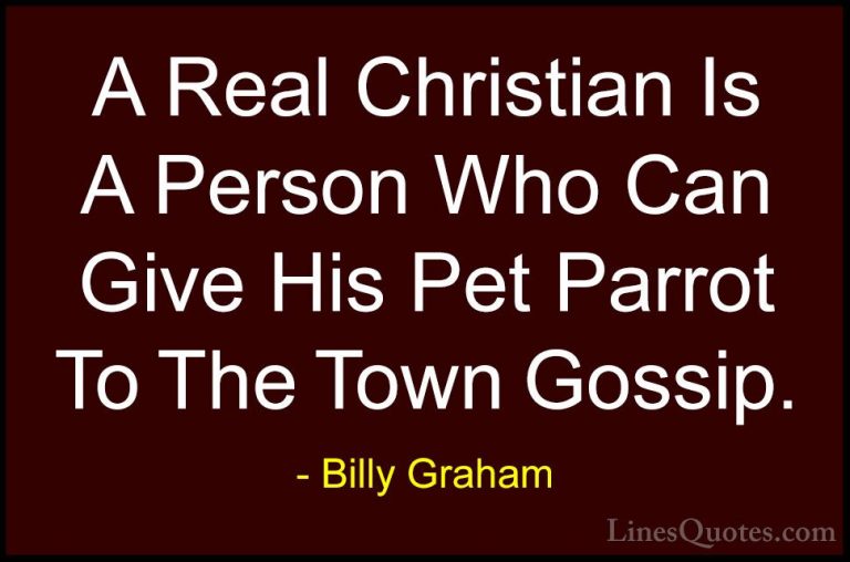 Billy Graham Quotes (9) - A Real Christian Is A Person Who Can Gi... - QuotesA Real Christian Is A Person Who Can Give His Pet Parrot To The Town Gossip.
