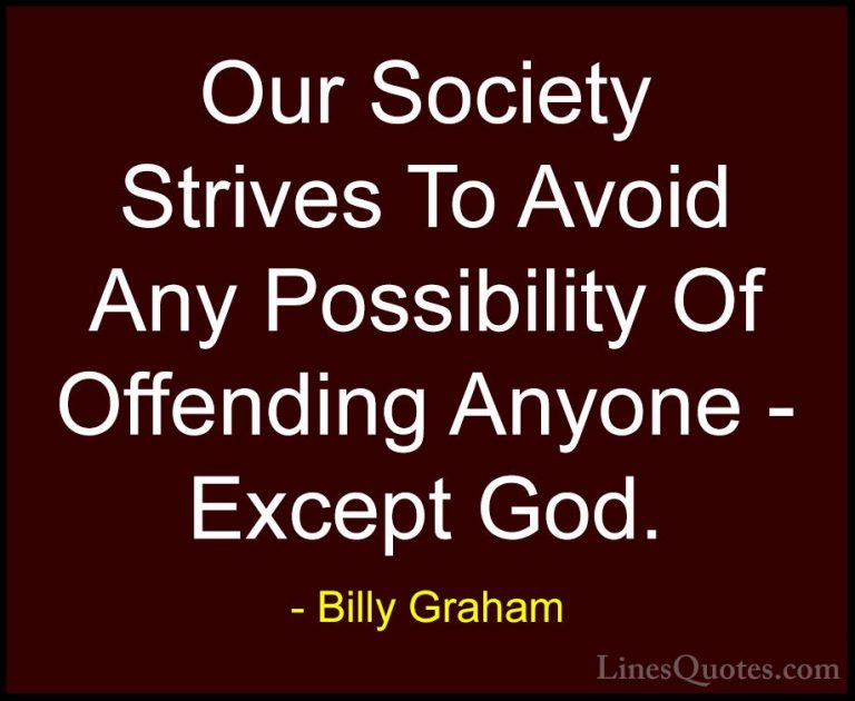 Billy Graham Quotes (91) - Our Society Strives To Avoid Any Possi... - QuotesOur Society Strives To Avoid Any Possibility Of Offending Anyone - Except God.