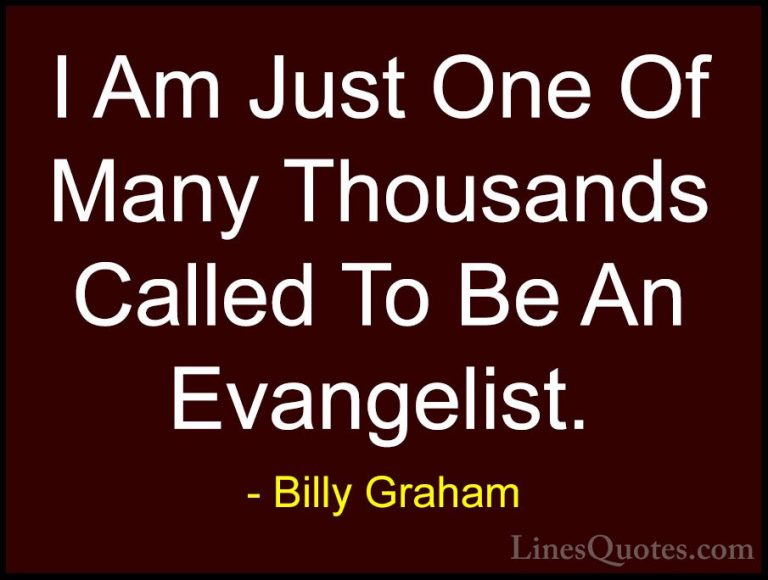Billy Graham Quotes (93) - I Am Just One Of Many Thousands Called... - QuotesI Am Just One Of Many Thousands Called To Be An Evangelist.
