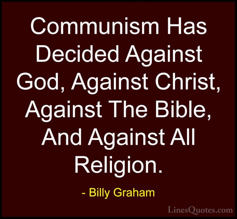 Billy Graham Quotes (98) - Communism Has Decided Against God, Aga... - QuotesCommunism Has Decided Against God, Against Christ, Against The Bible, And Against All Religion.