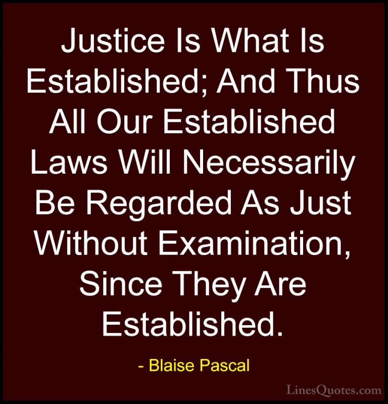 Blaise Pascal Quotes (105) - Justice Is What Is Established; And ... - QuotesJustice Is What Is Established; And Thus All Our Established Laws Will Necessarily Be Regarded As Just Without Examination, Since They Are Established.