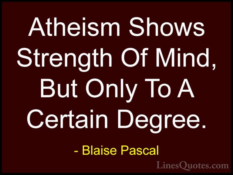 Blaise Pascal Quotes (106) - Atheism Shows Strength Of Mind, But ... - QuotesAtheism Shows Strength Of Mind, But Only To A Certain Degree.