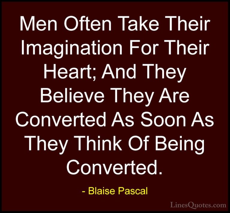 Blaise Pascal Quotes (112) - Men Often Take Their Imagination For... - QuotesMen Often Take Their Imagination For Their Heart; And They Believe They Are Converted As Soon As They Think Of Being Converted.
