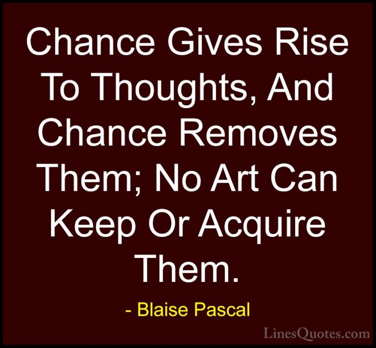 Blaise Pascal Quotes (113) - Chance Gives Rise To Thoughts, And C... - QuotesChance Gives Rise To Thoughts, And Chance Removes Them; No Art Can Keep Or Acquire Them.