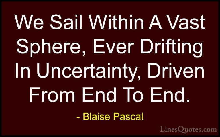 Blaise Pascal Quotes (15) - We Sail Within A Vast Sphere, Ever Dr... - QuotesWe Sail Within A Vast Sphere, Ever Drifting In Uncertainty, Driven From End To End.