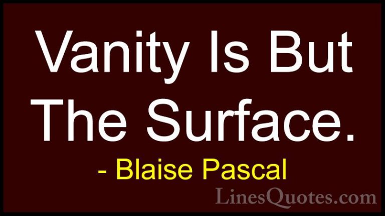 Blaise Pascal Quotes (24) - Vanity Is But The Surface.... - QuotesVanity Is But The Surface.