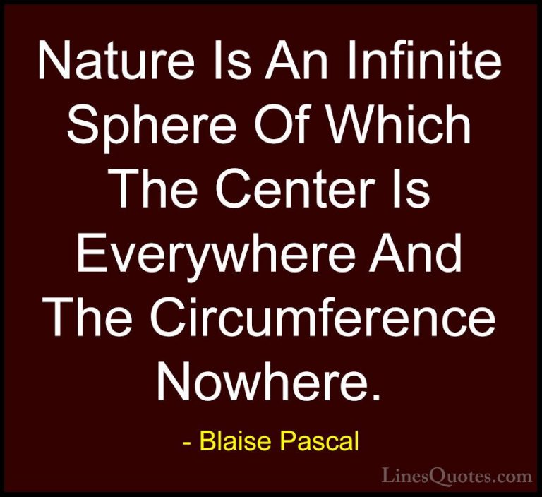 Blaise Pascal Quotes (26) - Nature Is An Infinite Sphere Of Which... - QuotesNature Is An Infinite Sphere Of Which The Center Is Everywhere And The Circumference Nowhere.