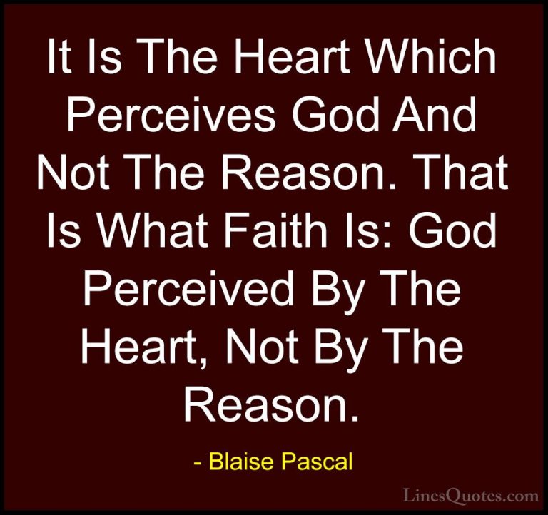 Blaise Pascal Quotes (29) - It Is The Heart Which Perceives God A... - QuotesIt Is The Heart Which Perceives God And Not The Reason. That Is What Faith Is: God Perceived By The Heart, Not By The Reason.
