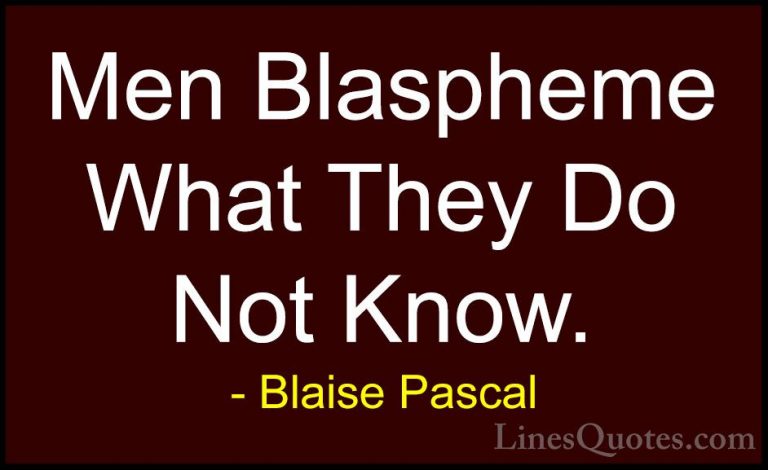 Blaise Pascal Quotes (30) - Men Blaspheme What They Do Not Know.... - QuotesMen Blaspheme What They Do Not Know.