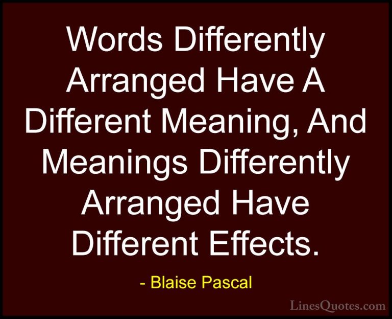 Blaise Pascal Quotes (32) - Words Differently Arranged Have A Dif... - QuotesWords Differently Arranged Have A Different Meaning, And Meanings Differently Arranged Have Different Effects.