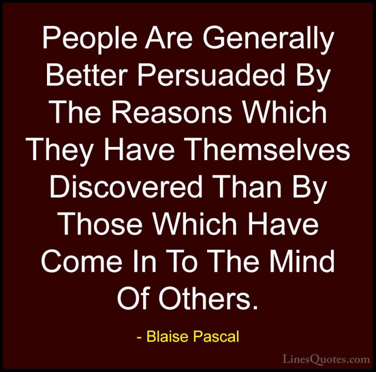 Blaise Pascal Quotes (38) - People Are Generally Better Persuaded... - QuotesPeople Are Generally Better Persuaded By The Reasons Which They Have Themselves Discovered Than By Those Which Have Come In To The Mind Of Others.