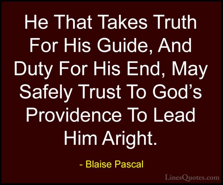 Blaise Pascal Quotes (39) - He That Takes Truth For His Guide, An... - QuotesHe That Takes Truth For His Guide, And Duty For His End, May Safely Trust To God's Providence To Lead Him Aright.