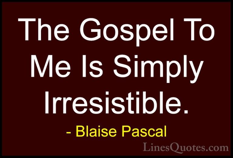 Blaise Pascal Quotes (43) - The Gospel To Me Is Simply Irresistib... - QuotesThe Gospel To Me Is Simply Irresistible.