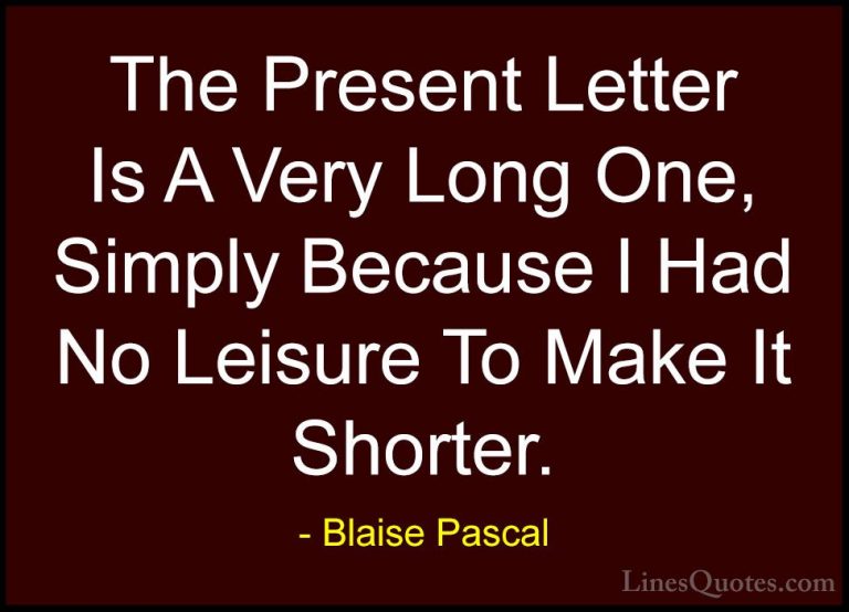 Blaise Pascal Quotes (47) - The Present Letter Is A Very Long One... - QuotesThe Present Letter Is A Very Long One, Simply Because I Had No Leisure To Make It Shorter.