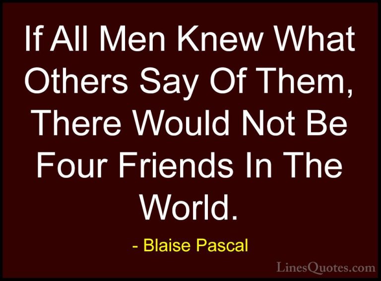 Blaise Pascal Quotes (48) - If All Men Knew What Others Say Of Th... - QuotesIf All Men Knew What Others Say Of Them, There Would Not Be Four Friends In The World.