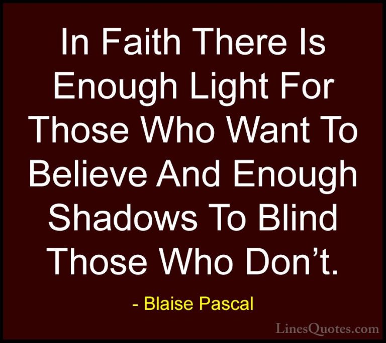 Blaise Pascal Quotes (5) - In Faith There Is Enough Light For Tho... - QuotesIn Faith There Is Enough Light For Those Who Want To Believe And Enough Shadows To Blind Those Who Don't.