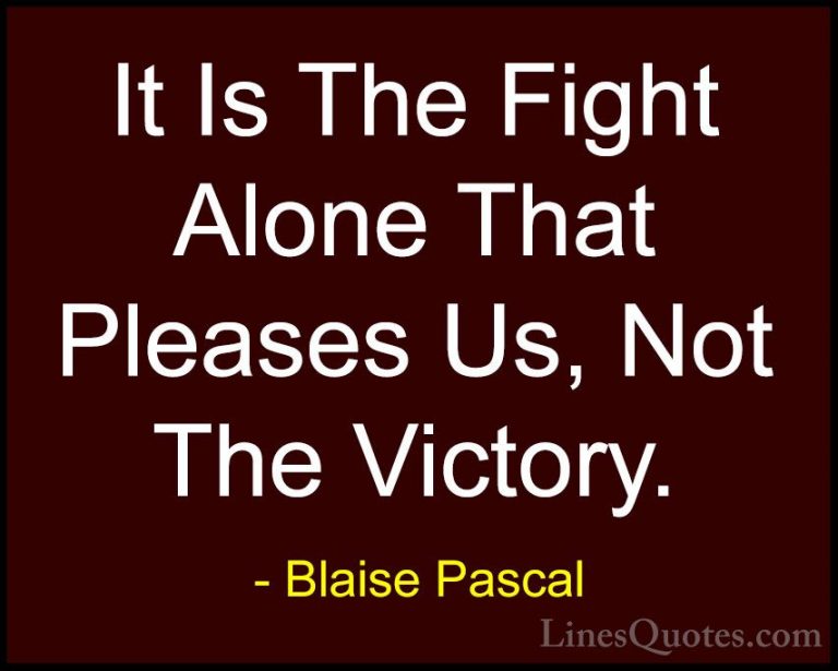 Blaise Pascal Quotes (51) - It Is The Fight Alone That Pleases Us... - QuotesIt Is The Fight Alone That Pleases Us, Not The Victory.
