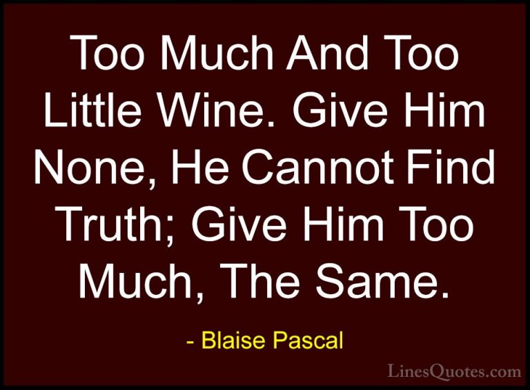 Blaise Pascal Quotes (52) - Too Much And Too Little Wine. Give Hi... - QuotesToo Much And Too Little Wine. Give Him None, He Cannot Find Truth; Give Him Too Much, The Same.