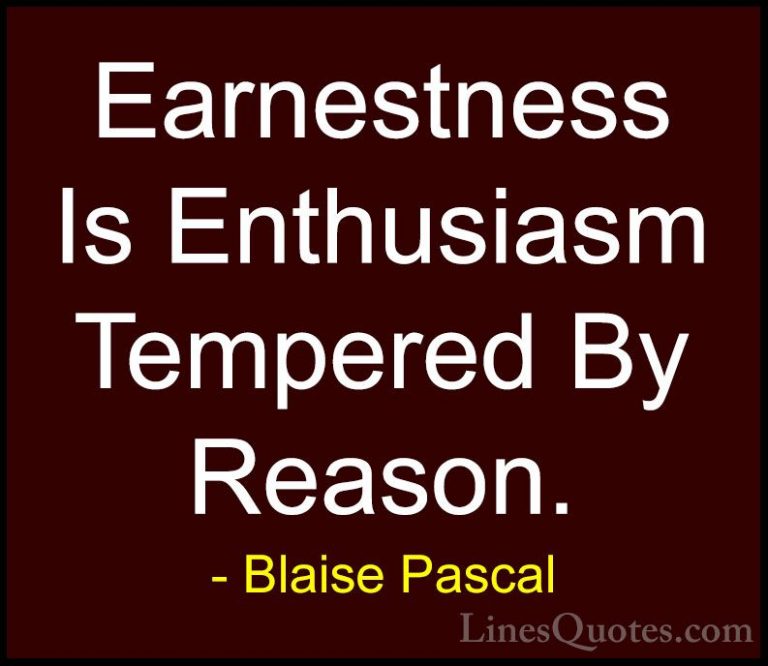 Blaise Pascal Quotes (53) - Earnestness Is Enthusiasm Tempered By... - QuotesEarnestness Is Enthusiasm Tempered By Reason.