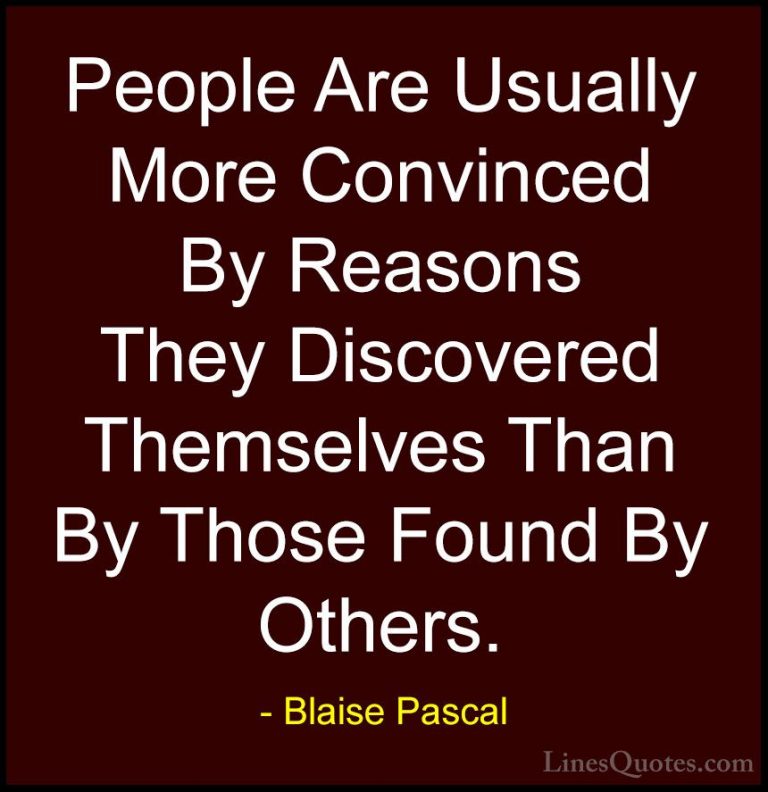 Blaise Pascal Quotes (54) - People Are Usually More Convinced By ... - QuotesPeople Are Usually More Convinced By Reasons They Discovered Themselves Than By Those Found By Others.