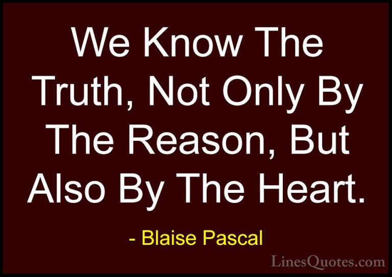 Blaise Pascal Quotes (59) - We Know The Truth, Not Only By The Re... - QuotesWe Know The Truth, Not Only By The Reason, But Also By The Heart.