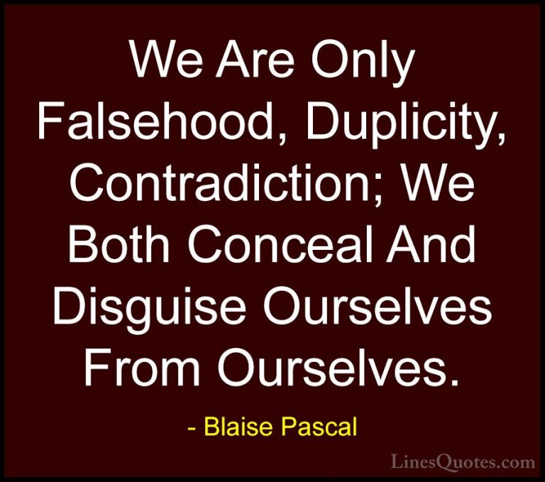 Blaise Pascal Quotes (60) - We Are Only Falsehood, Duplicity, Con... - QuotesWe Are Only Falsehood, Duplicity, Contradiction; We Both Conceal And Disguise Ourselves From Ourselves.