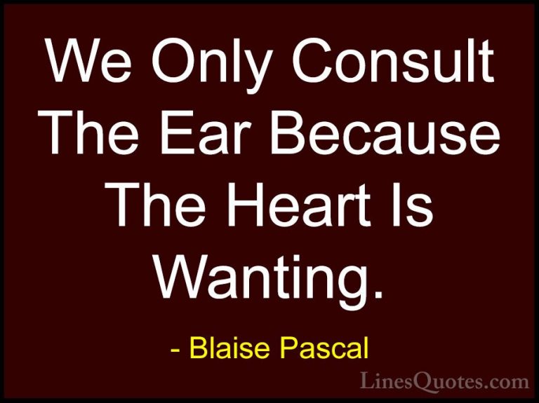 Blaise Pascal Quotes (69) - We Only Consult The Ear Because The H... - QuotesWe Only Consult The Ear Because The Heart Is Wanting.