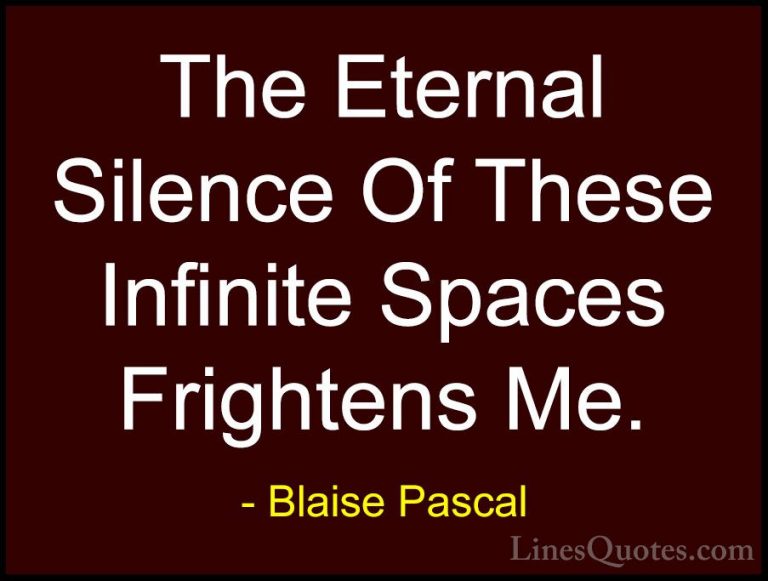 Blaise Pascal Quotes (7) - The Eternal Silence Of These Infinite ... - QuotesThe Eternal Silence Of These Infinite Spaces Frightens Me.