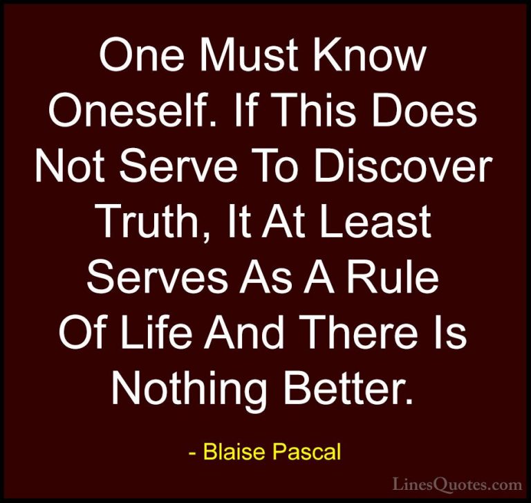 Blaise Pascal Quotes (73) - One Must Know Oneself. If This Does N... - QuotesOne Must Know Oneself. If This Does Not Serve To Discover Truth, It At Least Serves As A Rule Of Life And There Is Nothing Better.