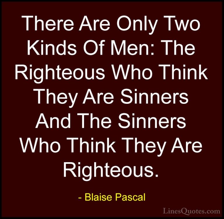 Blaise Pascal Quotes (74) - There Are Only Two Kinds Of Men: The ... - QuotesThere Are Only Two Kinds Of Men: The Righteous Who Think They Are Sinners And The Sinners Who Think They Are Righteous.