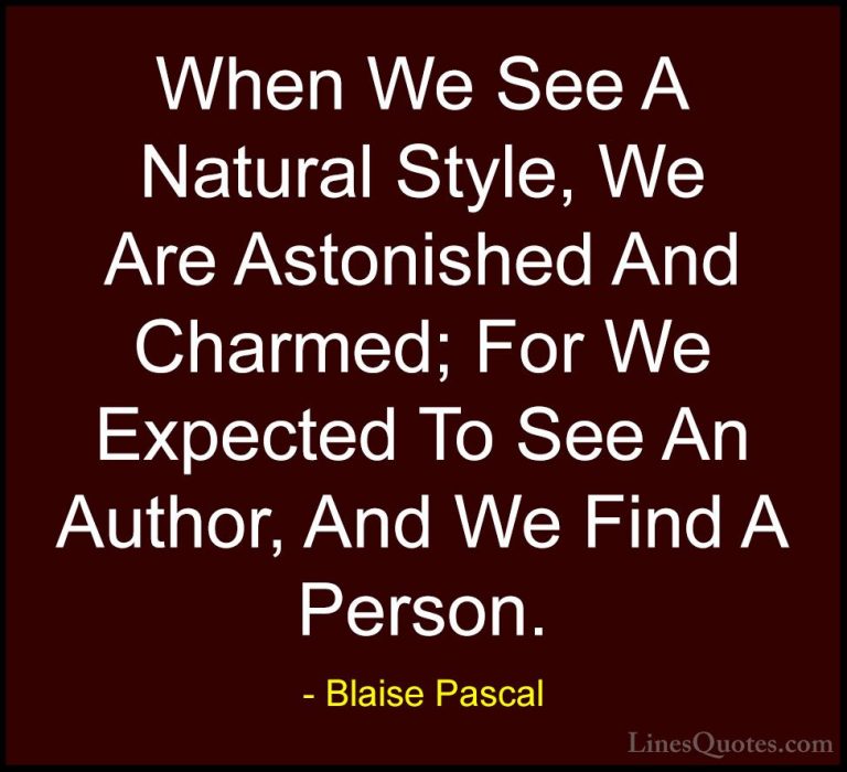 Blaise Pascal Quotes (75) - When We See A Natural Style, We Are A... - QuotesWhen We See A Natural Style, We Are Astonished And Charmed; For We Expected To See An Author, And We Find A Person.