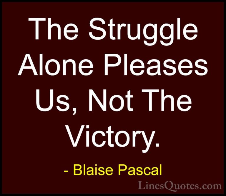 Blaise Pascal Quotes (80) - The Struggle Alone Pleases Us, Not Th... - QuotesThe Struggle Alone Pleases Us, Not The Victory.