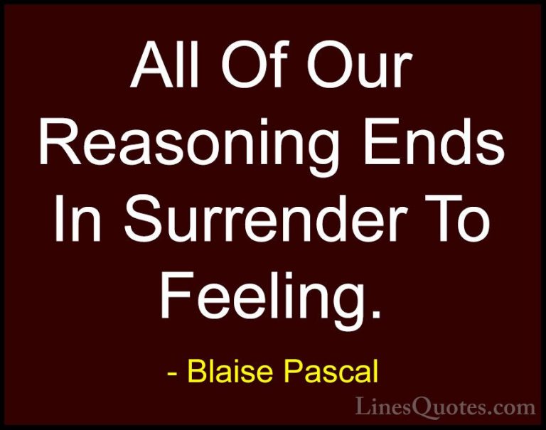 Blaise Pascal Quotes (81) - All Of Our Reasoning Ends In Surrende... - QuotesAll Of Our Reasoning Ends In Surrender To Feeling.