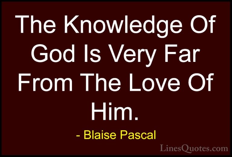 Blaise Pascal Quotes (83) - The Knowledge Of God Is Very Far From... - QuotesThe Knowledge Of God Is Very Far From The Love Of Him.