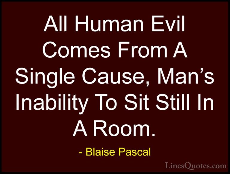 Blaise Pascal Quotes (86) - All Human Evil Comes From A Single Ca... - QuotesAll Human Evil Comes From A Single Cause, Man's Inability To Sit Still In A Room.