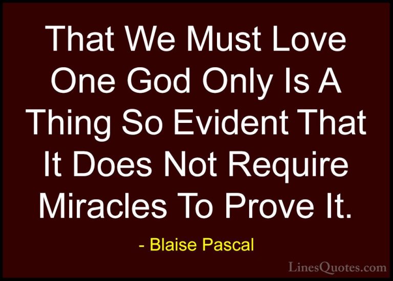 Blaise Pascal Quotes (88) - That We Must Love One God Only Is A T... - QuotesThat We Must Love One God Only Is A Thing So Evident That It Does Not Require Miracles To Prove It.