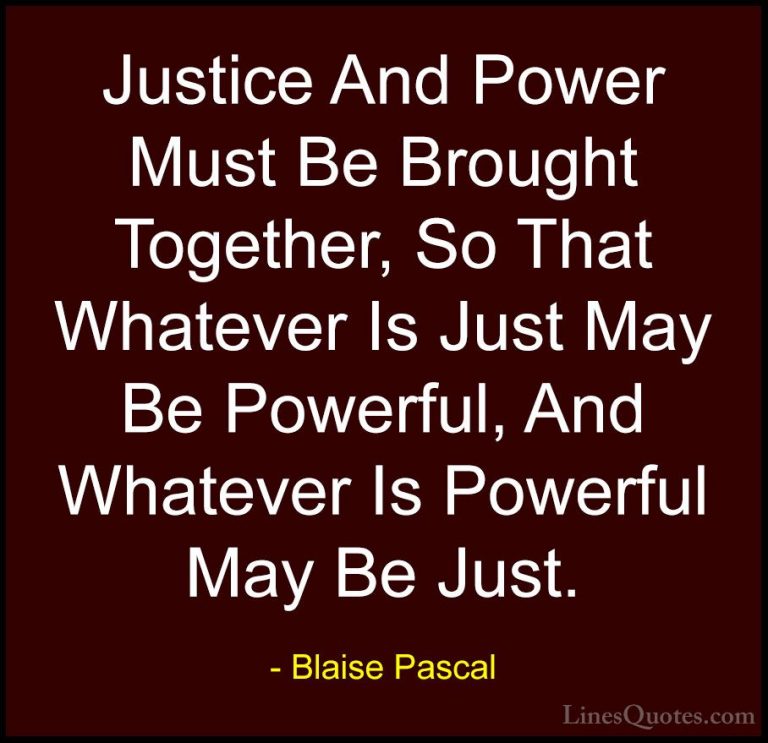 Blaise Pascal Quotes (91) - Justice And Power Must Be Brought Tog... - QuotesJustice And Power Must Be Brought Together, So That Whatever Is Just May Be Powerful, And Whatever Is Powerful May Be Just.