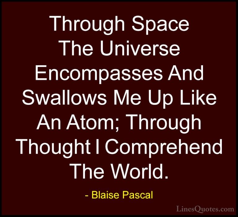 Blaise Pascal Quotes (95) - Through Space The Universe Encompasse... - QuotesThrough Space The Universe Encompasses And Swallows Me Up Like An Atom; Through Thought I Comprehend The World.