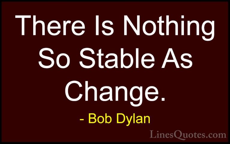 Bob Dylan Quotes (21) - There Is Nothing So Stable As Change.... - QuotesThere Is Nothing So Stable As Change.