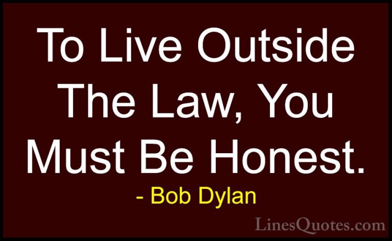 Bob Dylan Quotes (22) - To Live Outside The Law, You Must Be Hone... - QuotesTo Live Outside The Law, You Must Be Honest.