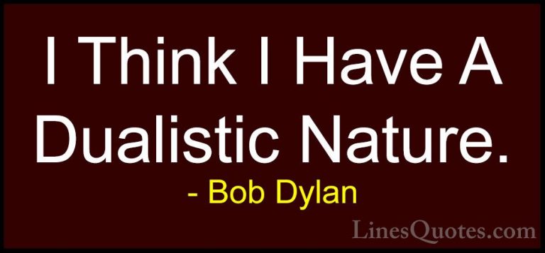 Bob Dylan Quotes (37) - I Think I Have A Dualistic Nature.... - QuotesI Think I Have A Dualistic Nature.