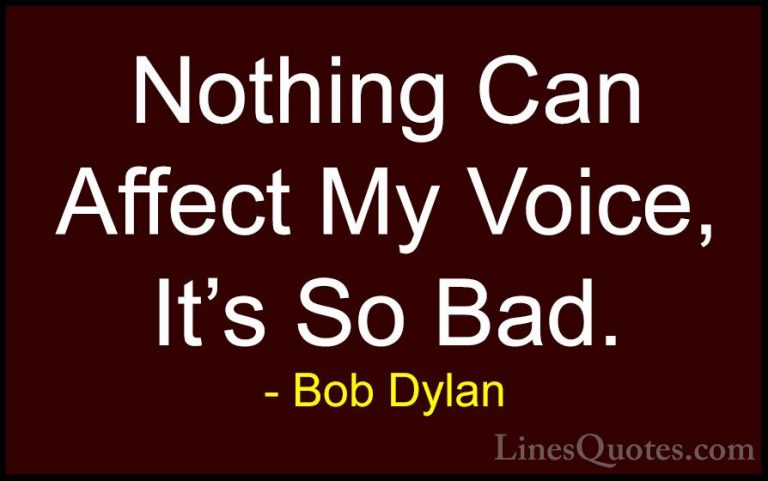 Bob Dylan Quotes (42) - Nothing Can Affect My Voice, It's So Bad.... - QuotesNothing Can Affect My Voice, It's So Bad.