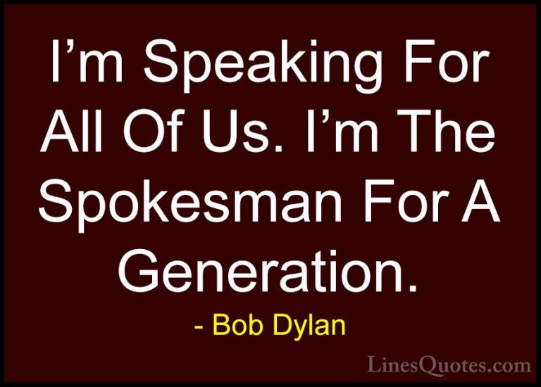 Bob Dylan Quotes (48) - I'm Speaking For All Of Us. I'm The Spoke... - QuotesI'm Speaking For All Of Us. I'm The Spokesman For A Generation.