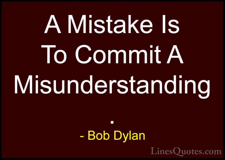 Bob Dylan Quotes (5) - A Mistake Is To Commit A Misunderstanding.... - QuotesA Mistake Is To Commit A Misunderstanding.